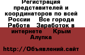 Регистрация представителей и координаторов по всей России. - Все города Работа » Заработок в интернете   . Крым,Алупка